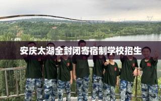 安庆太湖全封闭寄宿制学校招生