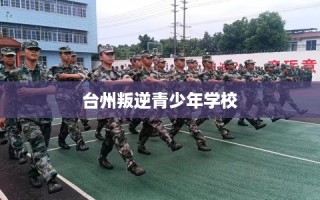 台州叛逆青少年学校