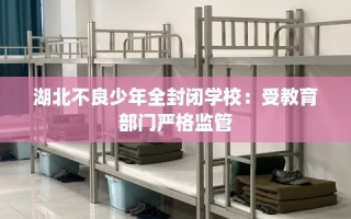 湖北不良少年全封闭学校：受教育部门严格监管