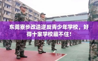 东莞寮步改造逆反青少年学校，好得十家学校藏不住！