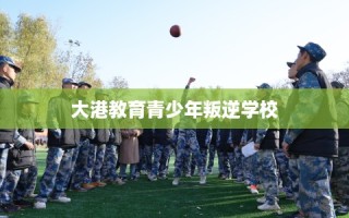 大港教育青少年叛逆学校