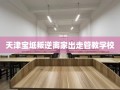 天津宝坻叛逆离家出走管教学校