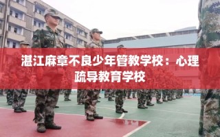 湛江麻章不良少年管教学校：心理疏导教育学校