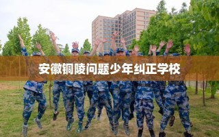 安徽铜陵问题少年纠正学校