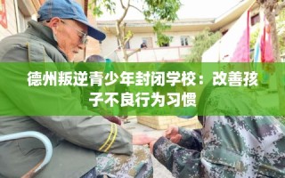 德州叛逆青少年封闭学校：改善孩子不良行为习惯