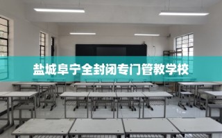 盐城阜宁全封闭专门管教学校
