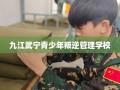 九江武宁青少年叛逆管理学校