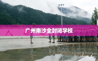 广州南沙全封闭学校