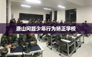 唐山问题少年行为矫正学校