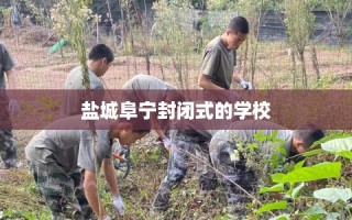盐城阜宁封闭式的学校