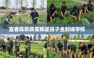 宜春高安改变叛逆孩子全封闭学校