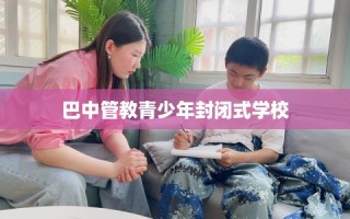 巴中管教青少年封闭式学校