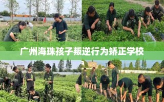 广州海珠孩子叛逆行为矫正学校