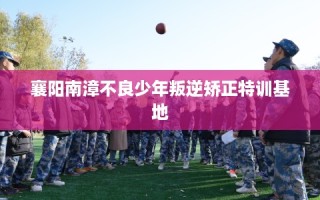 襄阳南漳不良少年叛逆矫正特训基地