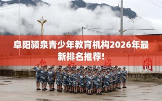 阜阳颍泉青少年教育机构2026年最新排名推荐!