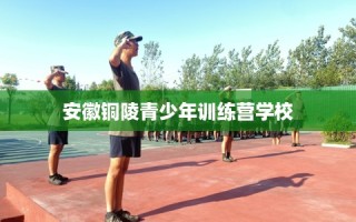 安徽铜陵青少年训练营学校