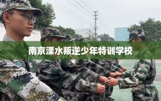 南京溧水叛逆少年特训学校