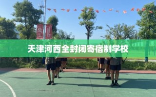 天津河西全封闭寄宿制学校