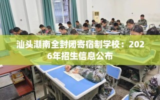 汕头潮南全封闭寄宿制学校：2026年招生信息公布
