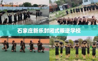 石家庄新乐封闭式叛逆学校