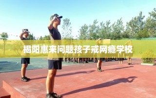 揭阳惠来问题孩子戒网瘾学校