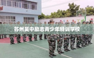 苏州吴中励志青少年特训学校