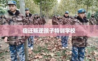 宿迁叛逆孩子特训学校