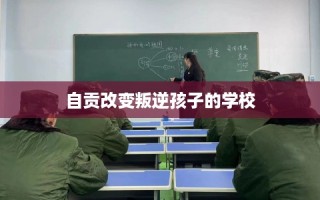 自贡改变叛逆孩子的学校