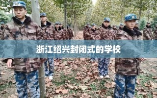 浙江绍兴封闭式的学校