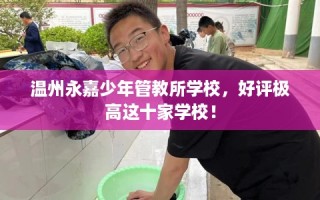 温州永嘉少年管教所学校，好评极高这十家学校！