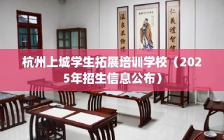 杭州上城学生拓展培训学校（2025年招生信息公布）