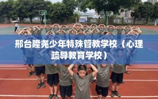 邢台隆尧少年特殊管教学校（心理疏导教育学校）
