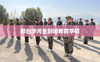 邢台沙河全封闭教育学校