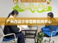 广州白云少年管教机构中心