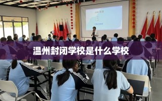温州封闭学校是什么学校