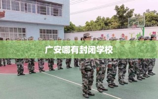 广安哪有封闭学校