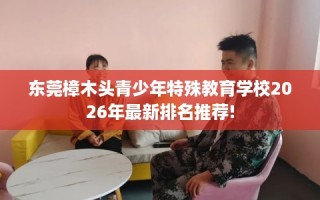 东莞樟木头青少年特殊教育学校2026年最新排名推荐!