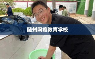 随州网瘾教育学校