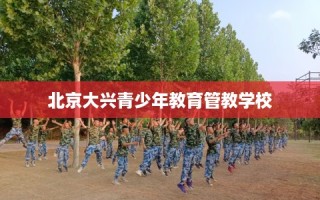 北京大兴青少年教育管教学校