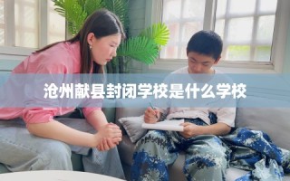 沧州献县封闭学校是什么学校