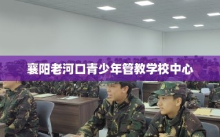 襄阳老河口青少年管教学校中心