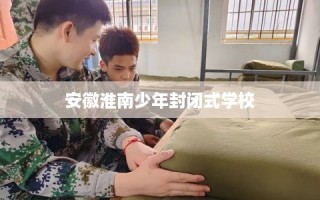 安徽淮南少年封闭式学校