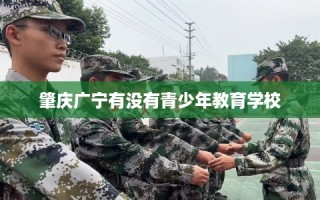 肇庆广宁有没有青少年教育学校