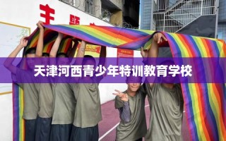 天津河西青少年特训教育学校