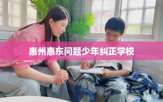 惠州惠东问题少年纠正学校