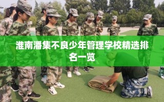 淮南潘集不良少年管理学校精选排名一览