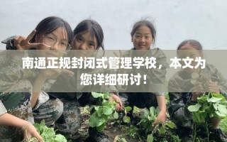 南通正规封闭式管理学校，本文为您详细研讨！