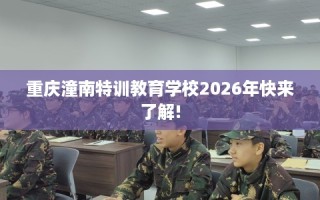 重庆潼南特训教育学校2026年快来了解!