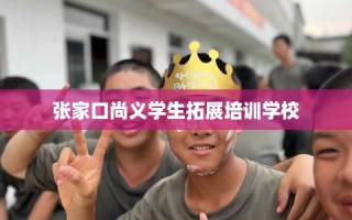 张家口尚义学生拓展培训学校