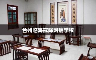 台州临海戒除网瘾学校